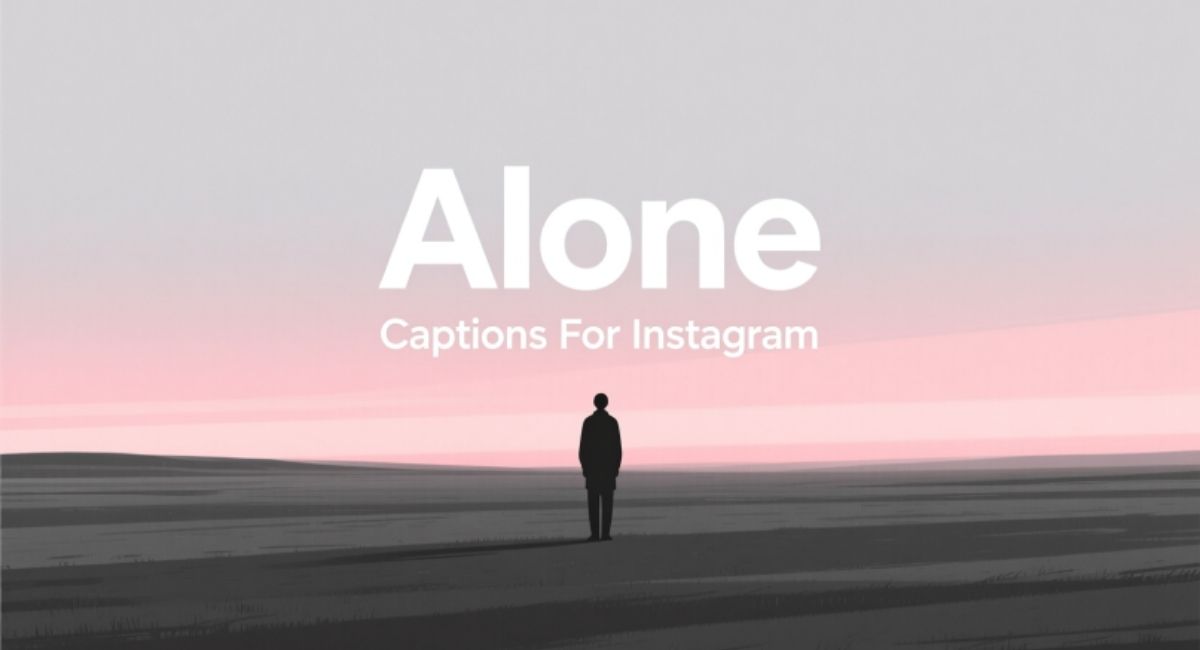 Alone Captions For Instagram – Short, Funny, Deep & Positive Lines